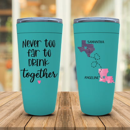 Never Too Far To Drink Together Tumbler - Personalized Long Distance Friendship Gift - Sister State To State Cup