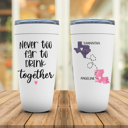 Never Too Far To Drink Together Tumbler - Personalized Long Distance Friendship Gift - Sister State To State Cup